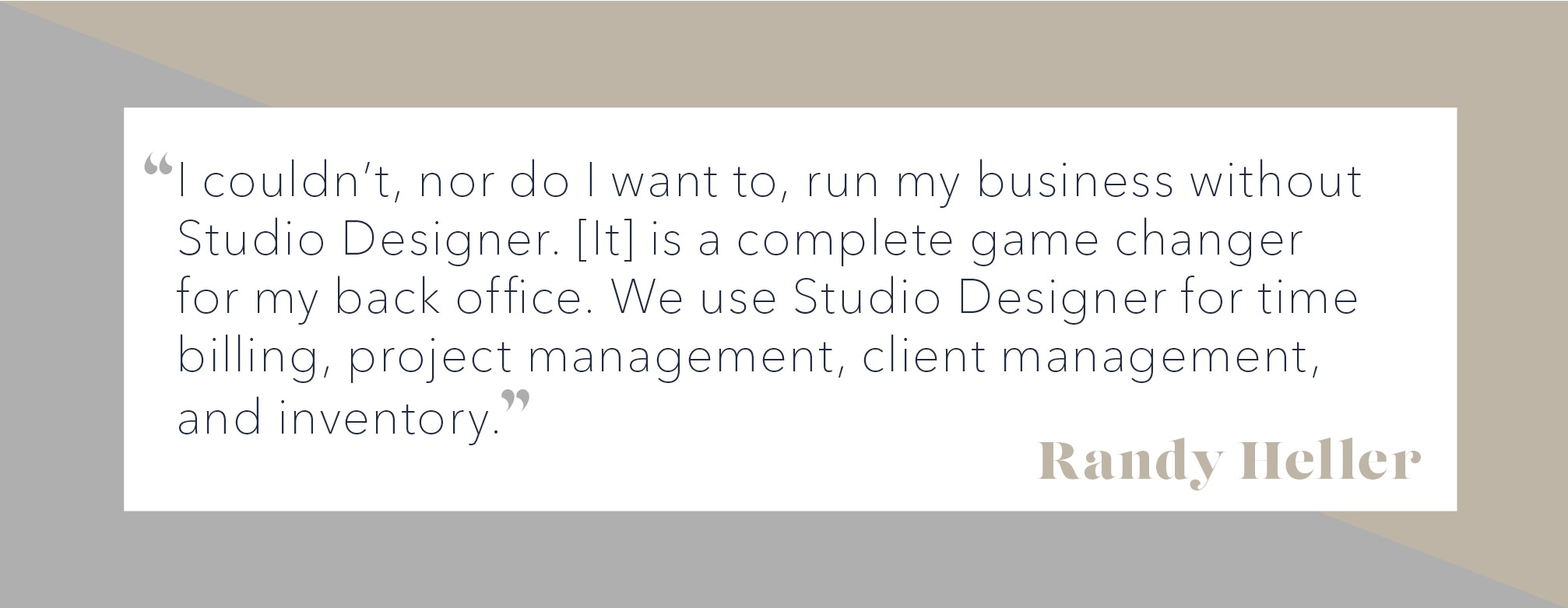 The graphic with quote: "I couldn't, nor do I want to, run my business without Studio Designer. It is a complete game changer for my back office. We use Studio Designer for time billing, project management, client management, and inventory."